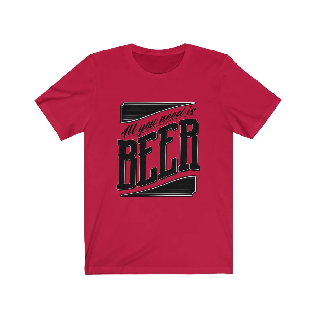 All You Need Is Beer Unisex Jersey Short Sleeve Tee