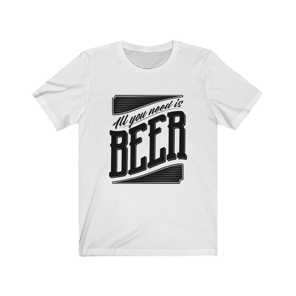 All You Need Is Beer Unisex Jersey Short Sleeve Tee