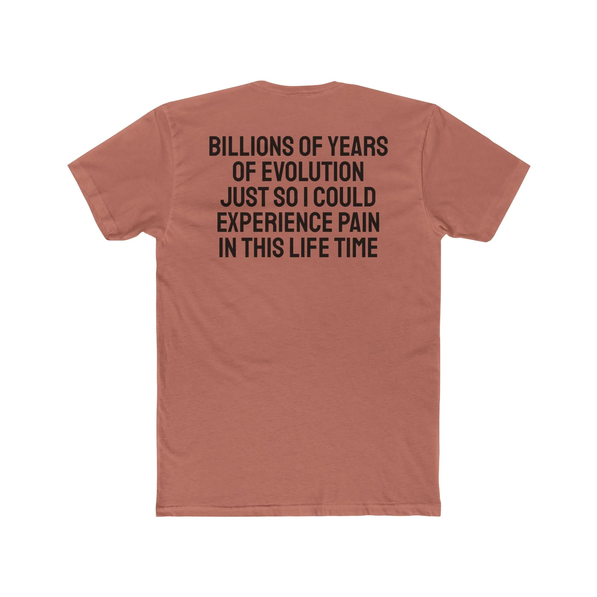 Billions Of Years Of Evolution Just So I Could Experience Pain In This Lifetime - Unisex Cotton Crew Tee