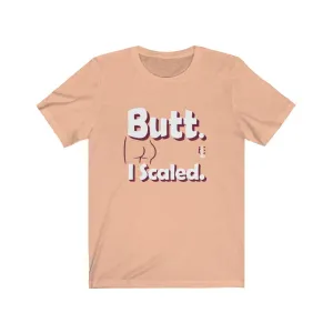 Butt. I Scaled. - Mens and Womens Workout T Shirt