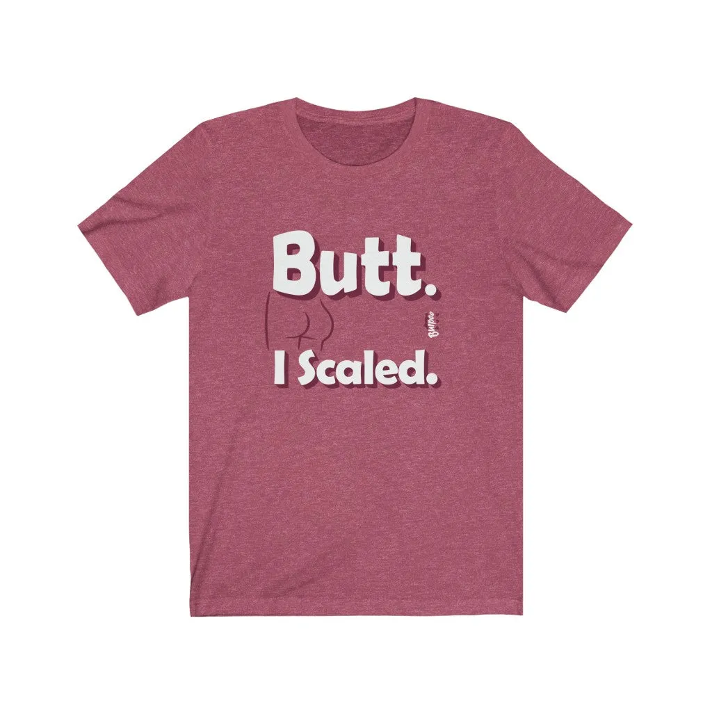 Butt. I Scaled. - Mens and Womens Workout T Shirt