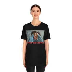 Feed Me Now!!! Short Sleeve Tee