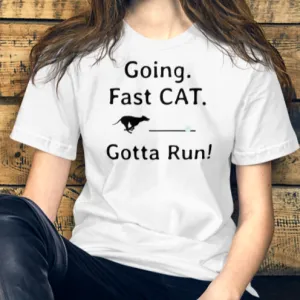 Going. Fast CAT. Gotta Run T-Shirts - Light