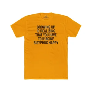 Growing Up Is Realizing You Have To Imagine Sisyphus Happy- Unisex Cotton Crew Tee