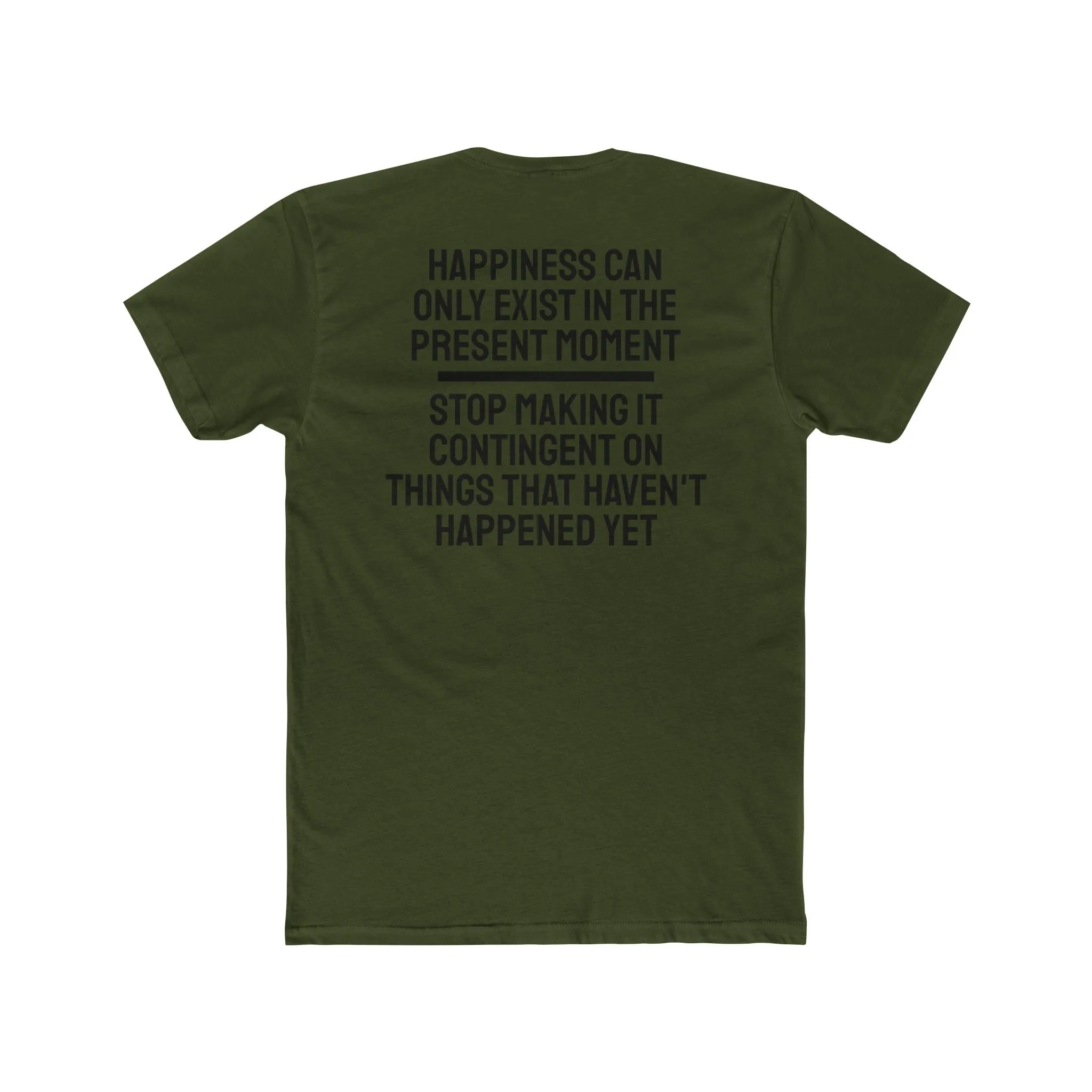 Happiness Can Only Exist In The Present Moment Stop Making It Contingent On Things That Haven't Happened Yet - Unisex Cotton Crew Tee