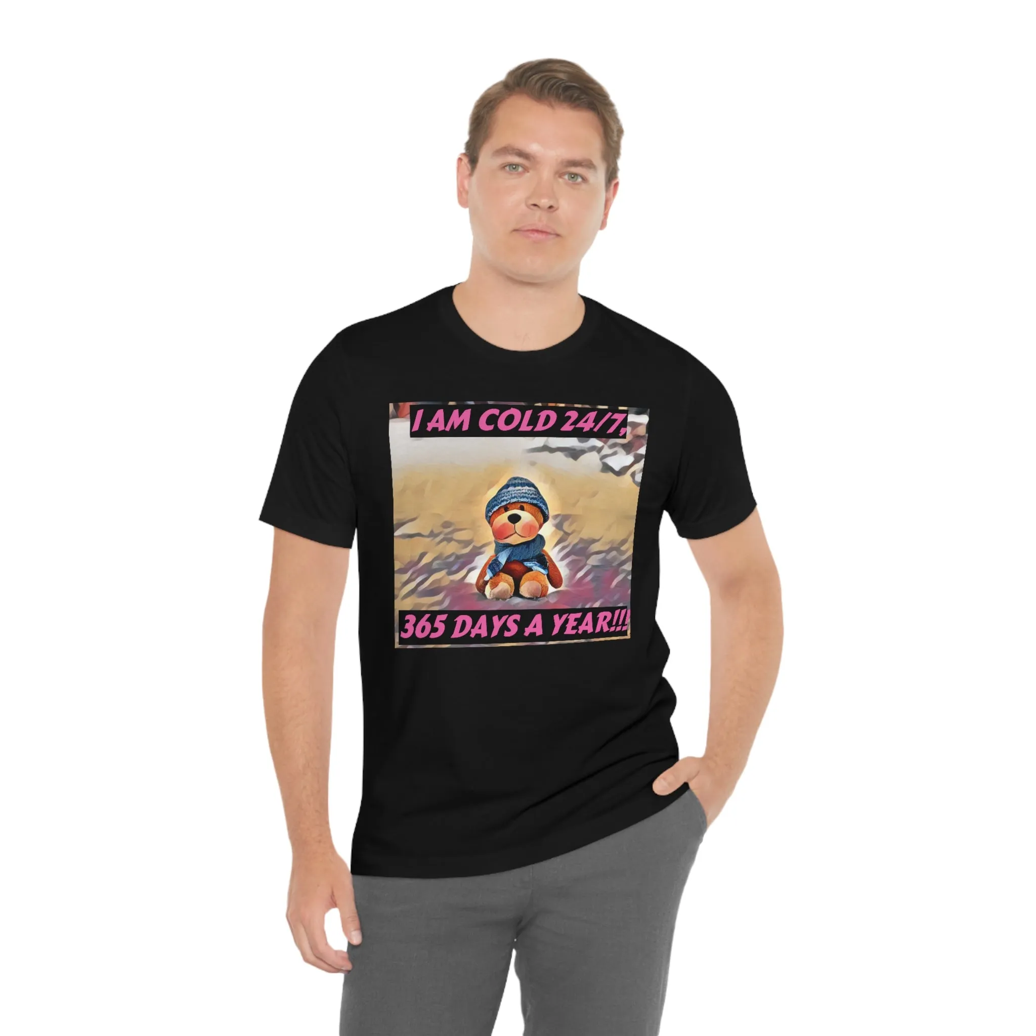 I Am Cold 24/7, 365 Days A Year! Short Sleeve Tee