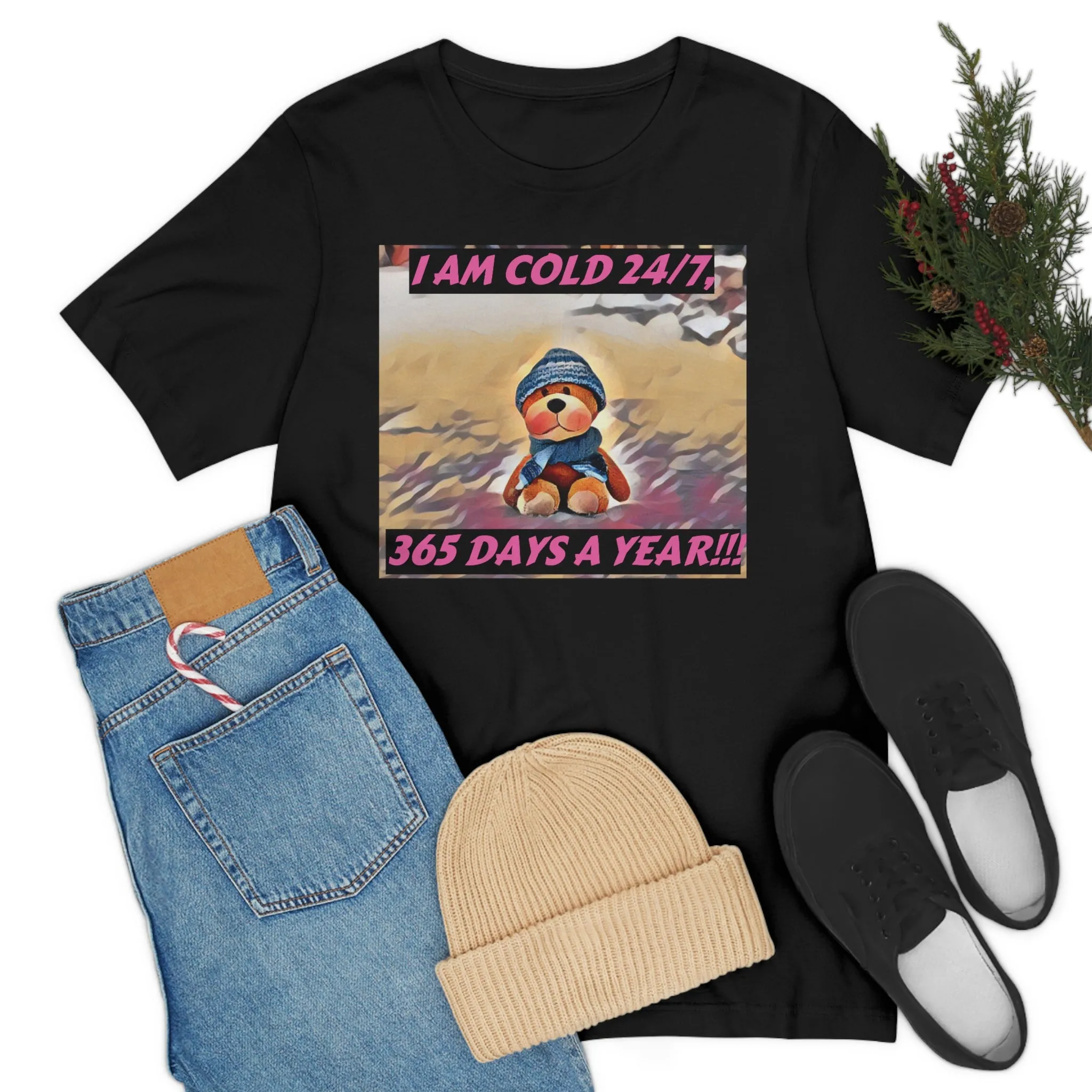 I Am Cold 24/7, 365 Days A Year! Short Sleeve Tee