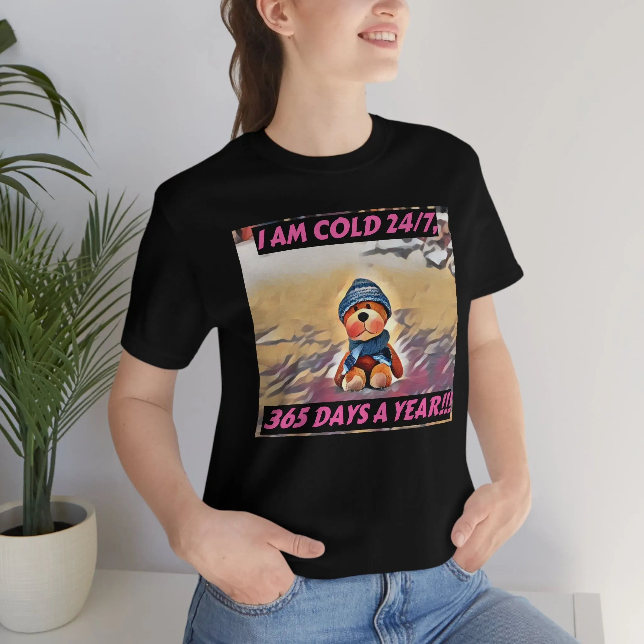 I Am Cold 24/7, 365 Days A Year! Short Sleeve Tee