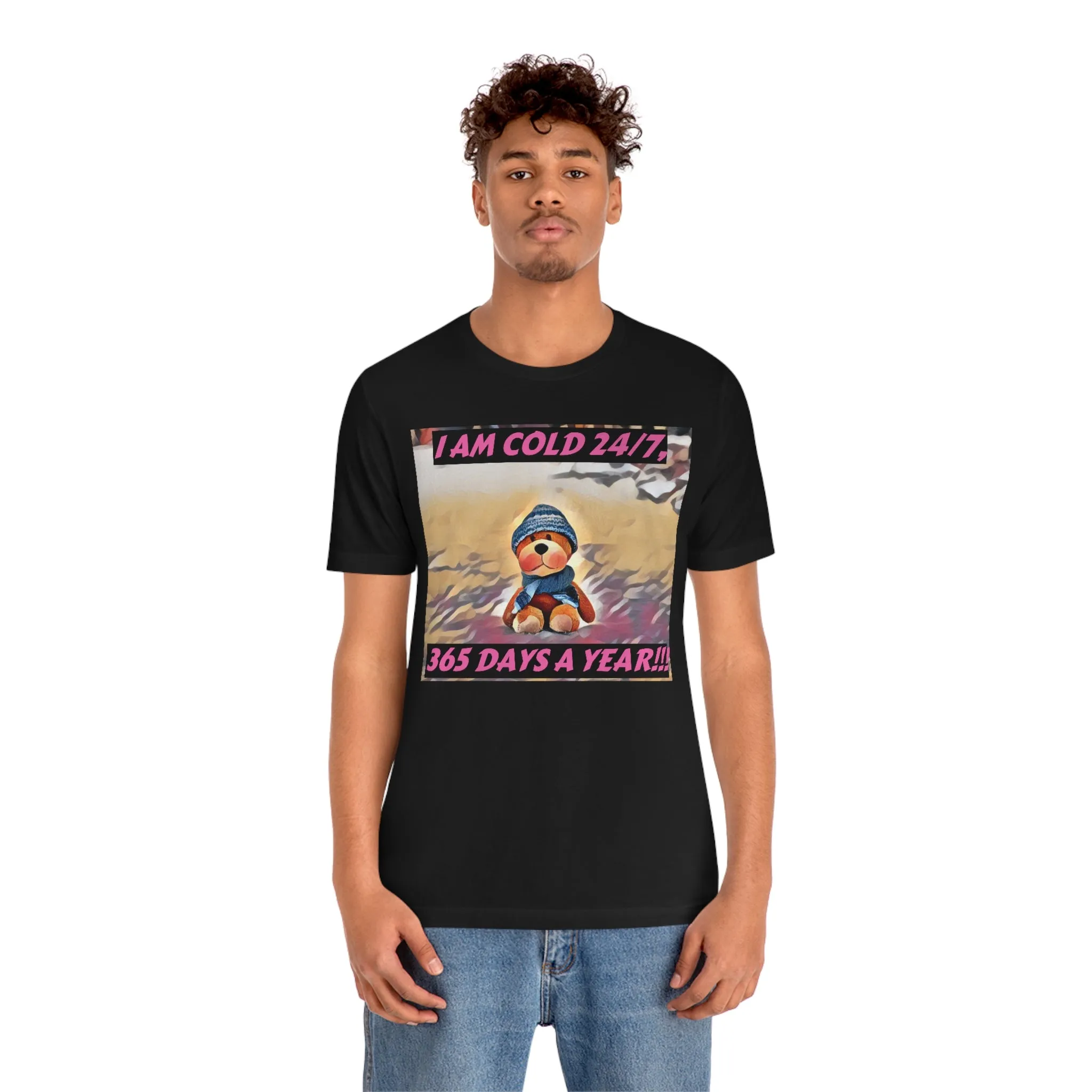 I Am Cold 24/7, 365 Days A Year! Short Sleeve Tee