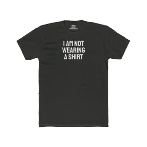 I Am Not Wearing A Shirt - Unisex Cotton Crew Tee