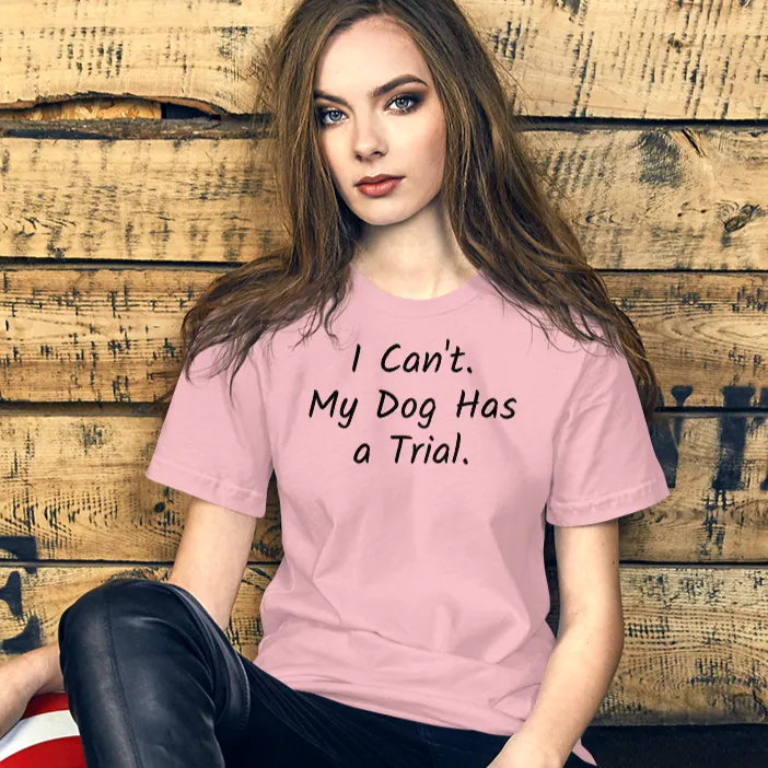 I Can't.  My Dog Has a Trial.  T-Shirts - Light
