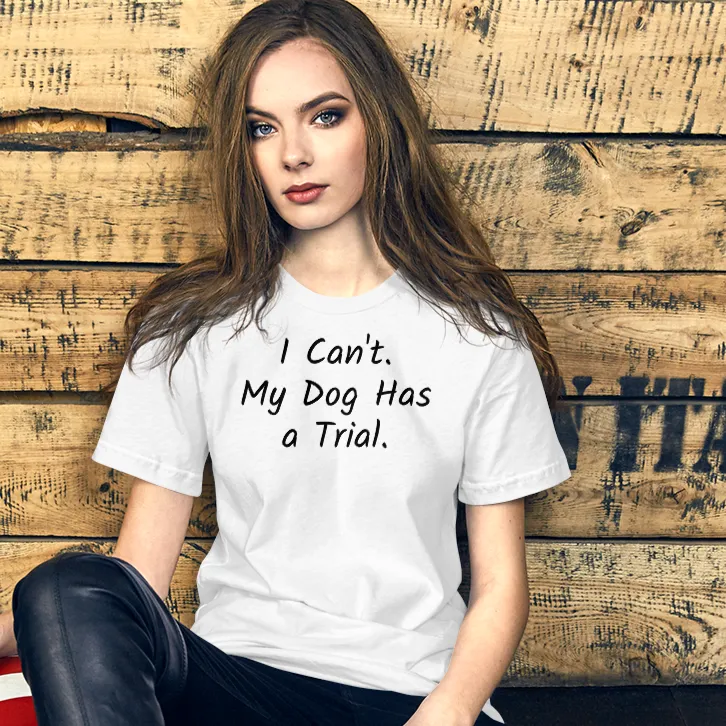 I Can't.  My Dog Has a Trial.  T-Shirts - Light