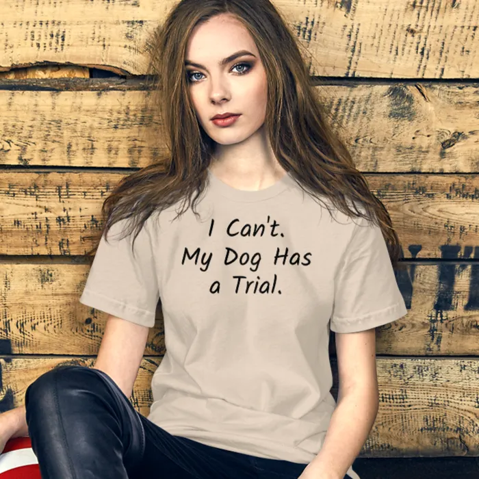 I Can't.  My Dog Has a Trial.  T-Shirts - Light