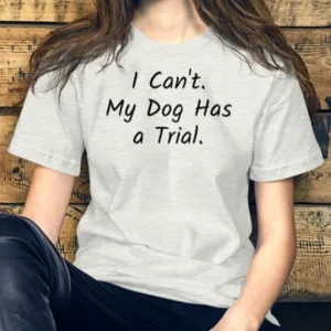 I Can't.  My Dog Has a Trial.  T-Shirts - Light