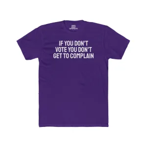 If You Don't Vote You Don't Get To Complain - Unisex Cotton Crew Tee