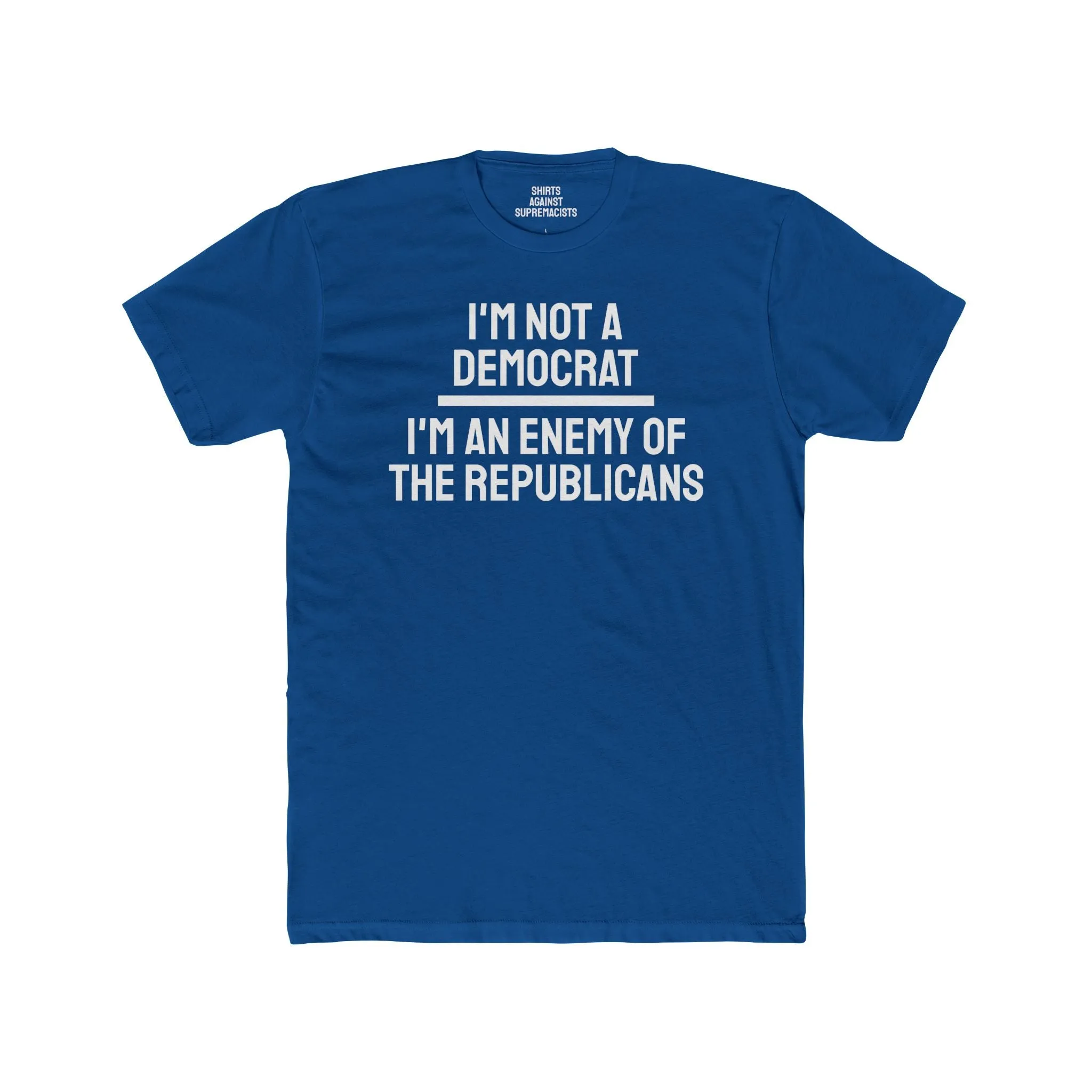 I'm Not A Democrat I'm An Enemy Of The Republicans - Unisex Cotton Crew Tee