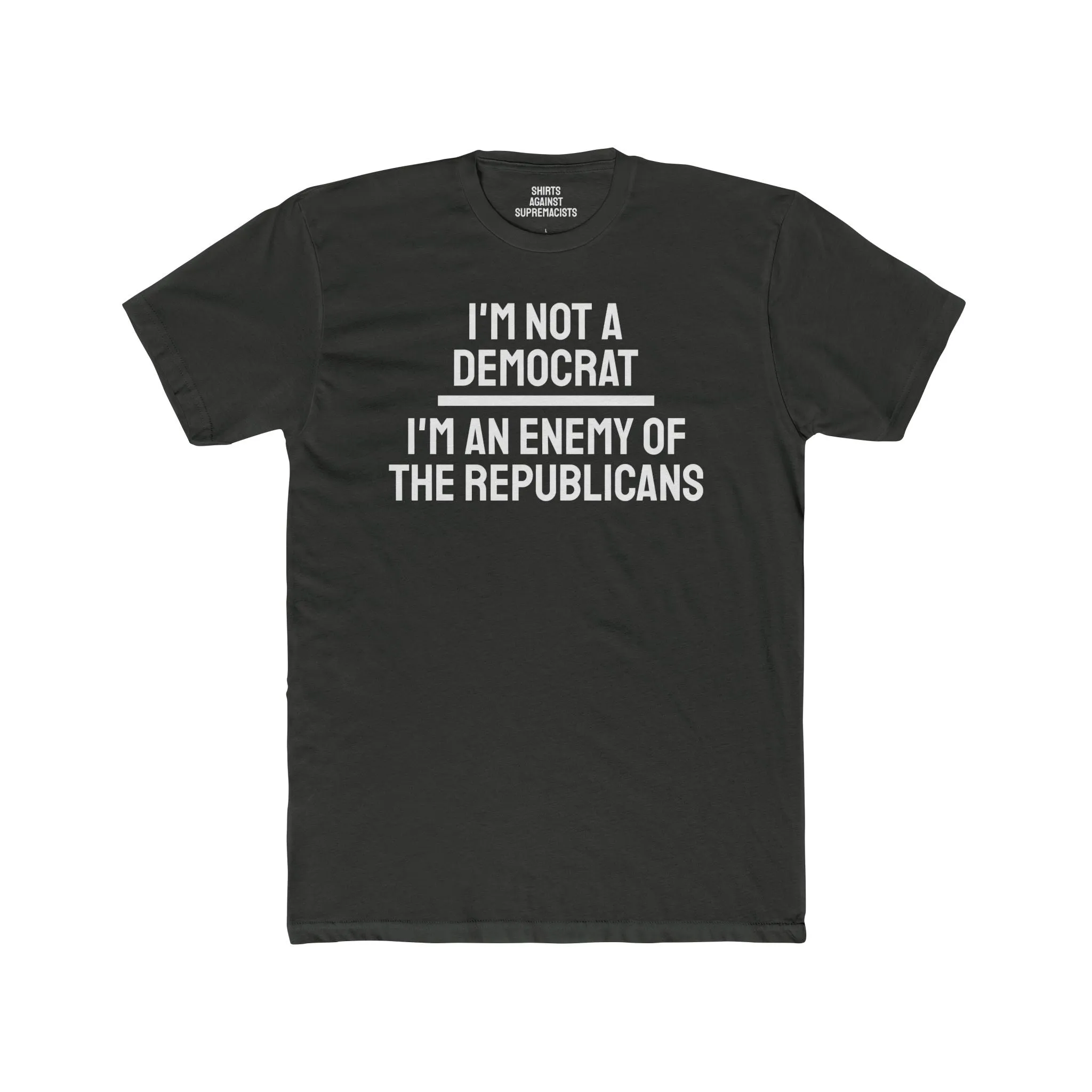 I'm Not A Democrat I'm An Enemy Of The Republicans - Unisex Cotton Crew Tee