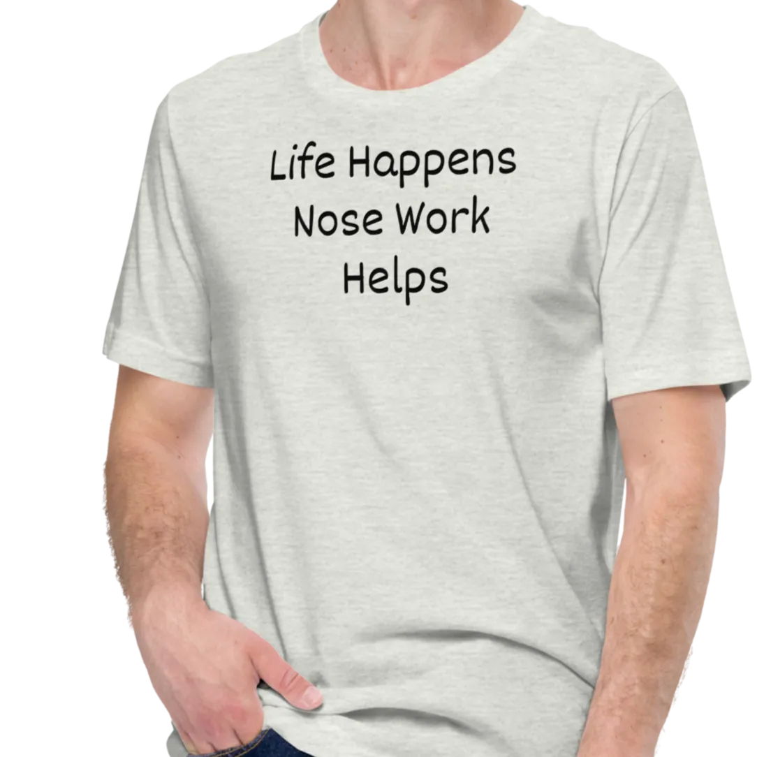 Life Happens, Nose Work Helps T-Shirts - Light