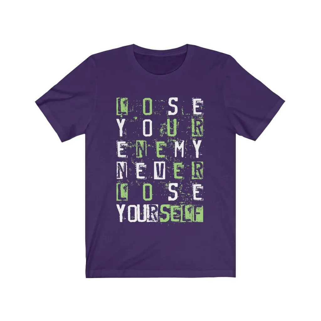 LOSE YOUR ENEMY NEVER LOSE YOURSELF