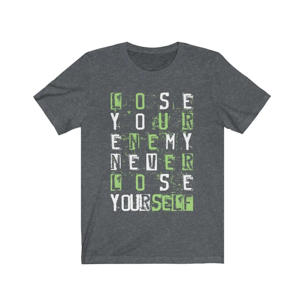 LOSE YOUR ENEMY NEVER LOSE YOURSELF