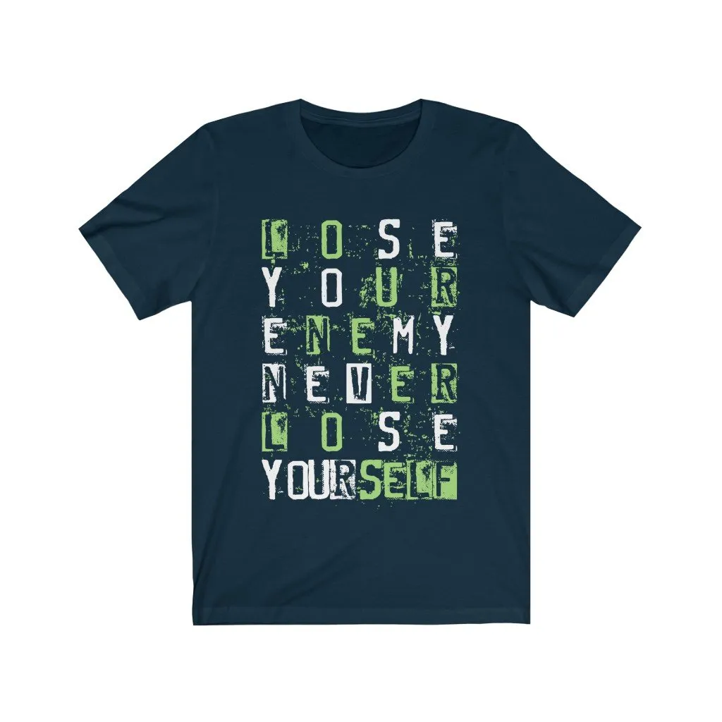 LOSE YOUR ENEMY NEVER LOSE YOURSELF