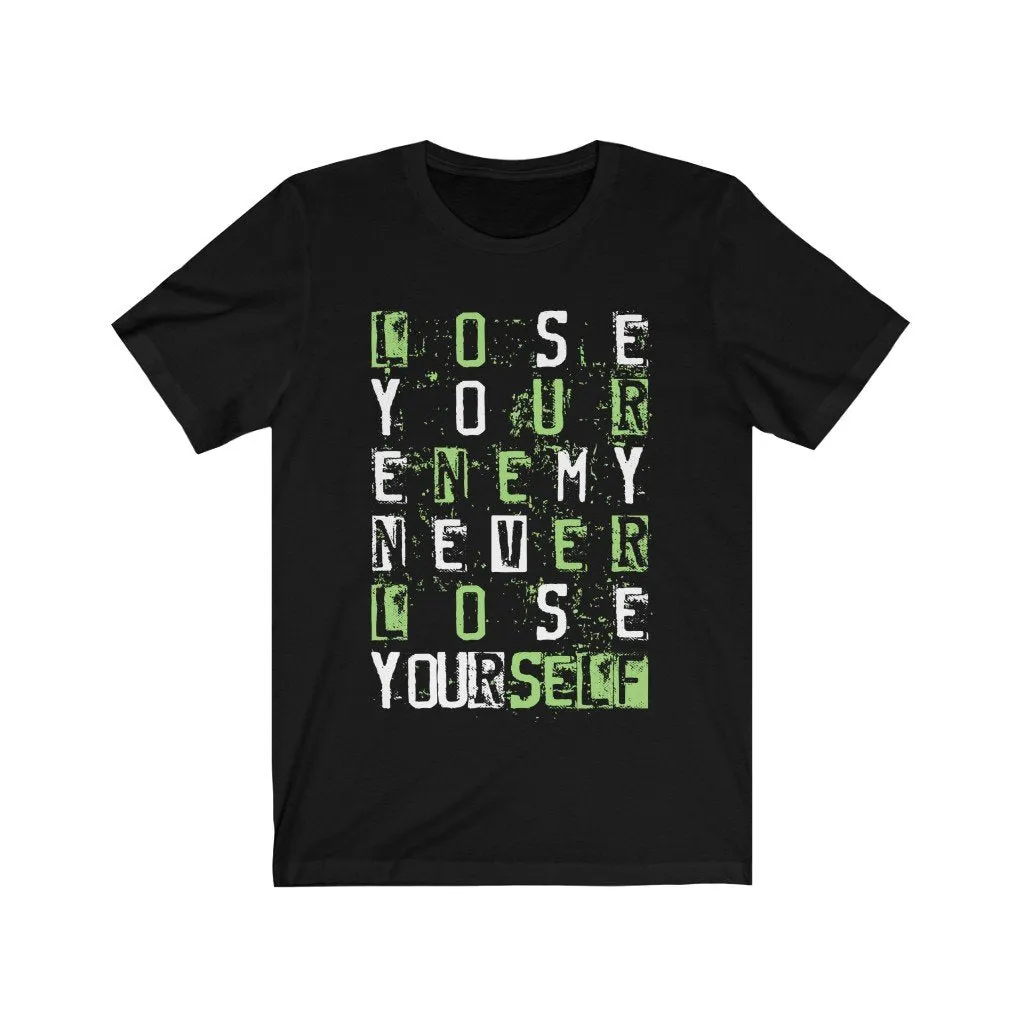 LOSE YOUR ENEMY NEVER LOSE YOURSELF