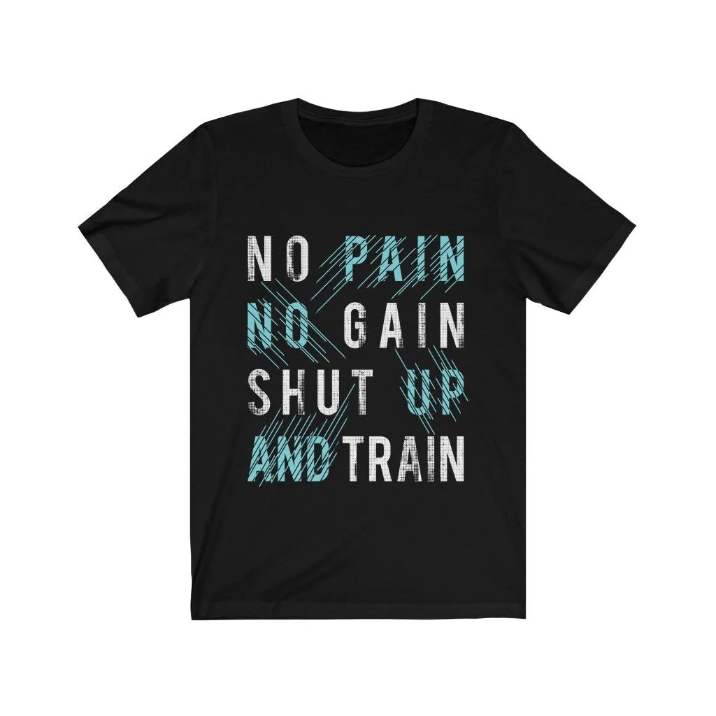 NO PAIN NO GAIN SHUT UP AND TRAIN