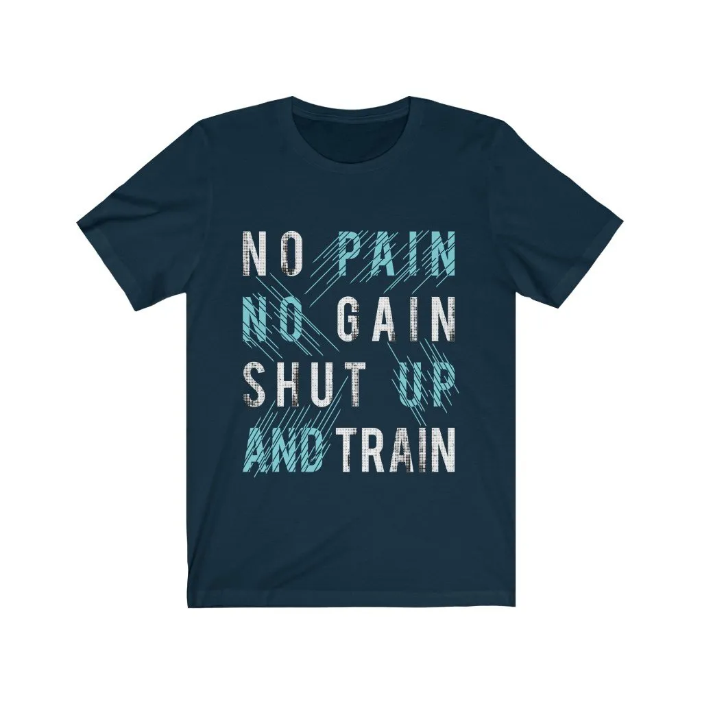 NO PAIN NO GAIN SHUT UP AND TRAIN