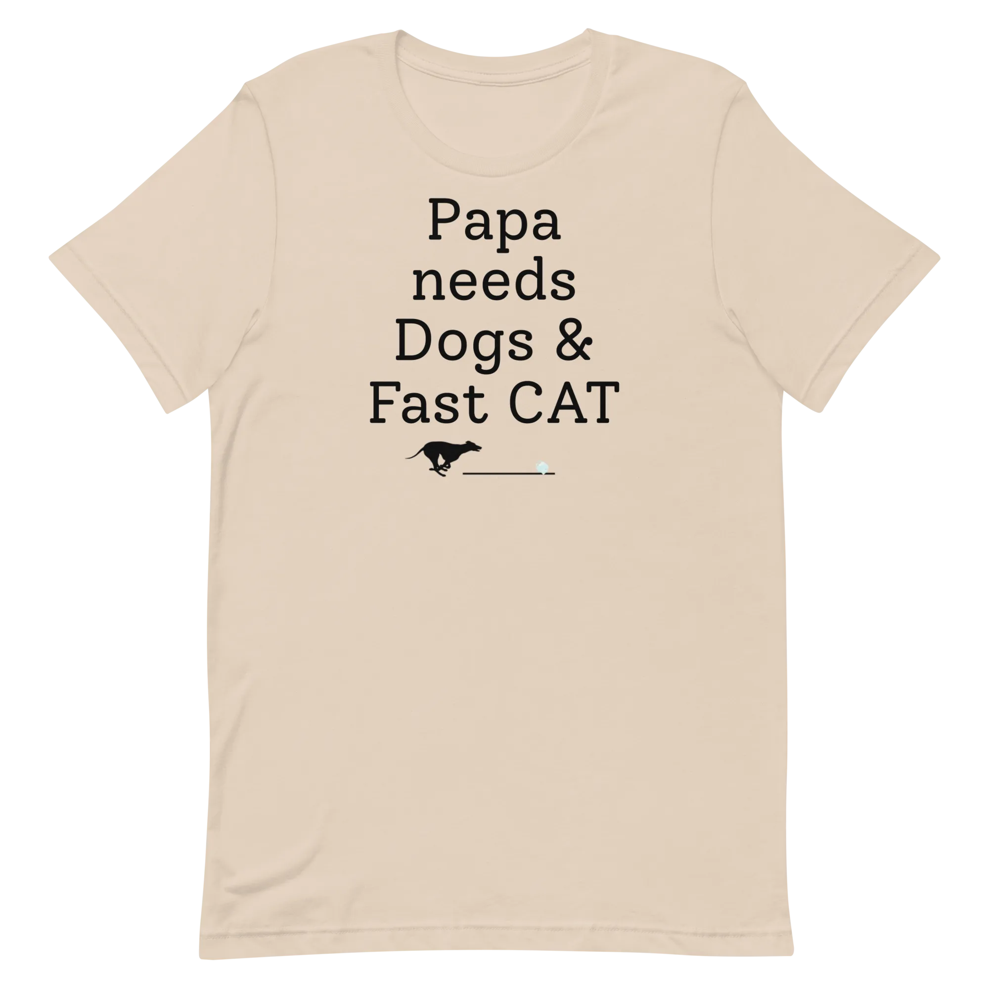Papa Needs Dogs & Fast CAT T-Shirts - Light