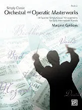 Simply Classic Orchestral and Operatic Masterworks, Book 2