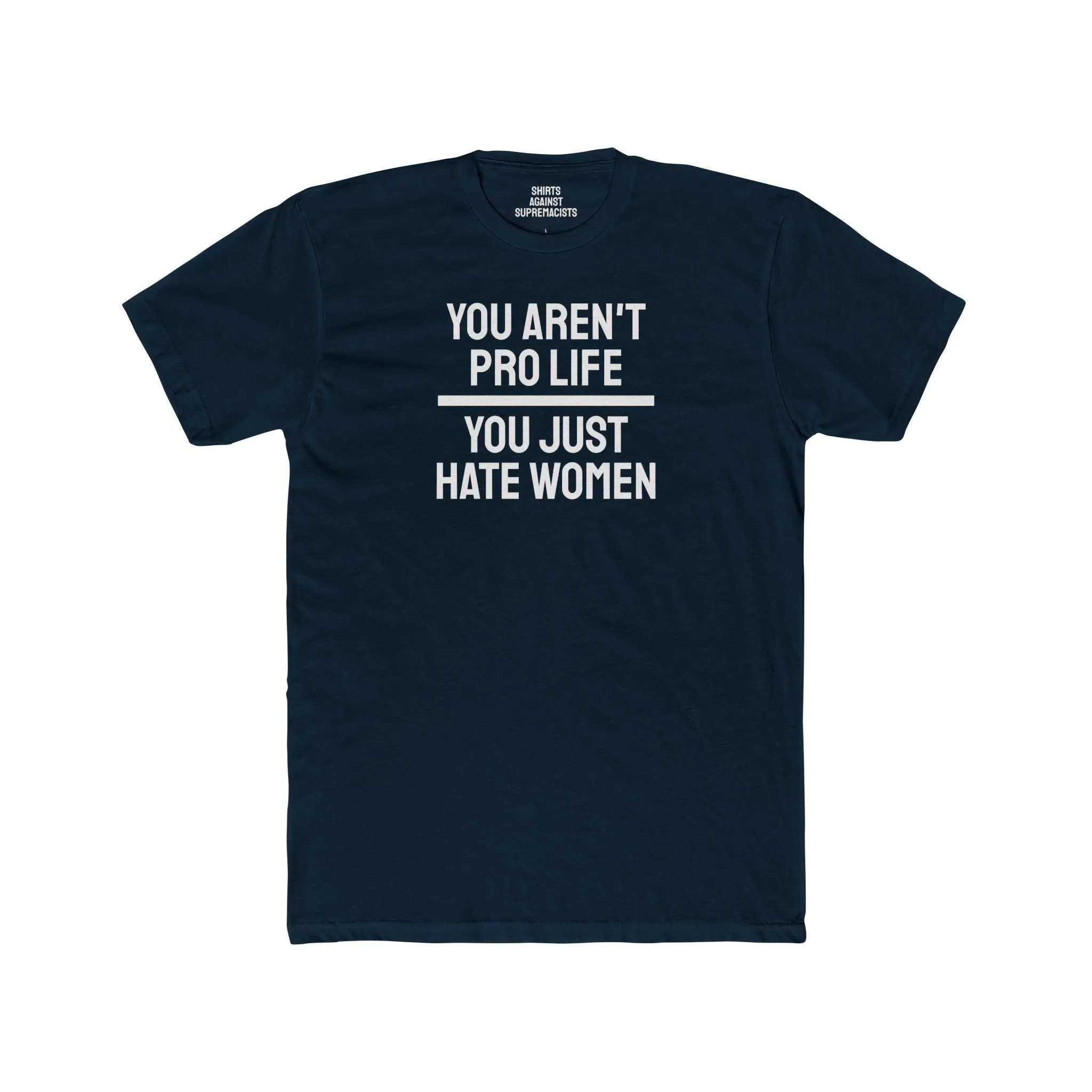 You Aren't Pro Life You Just Hate Women - Unisex Cotton Crew Tee
