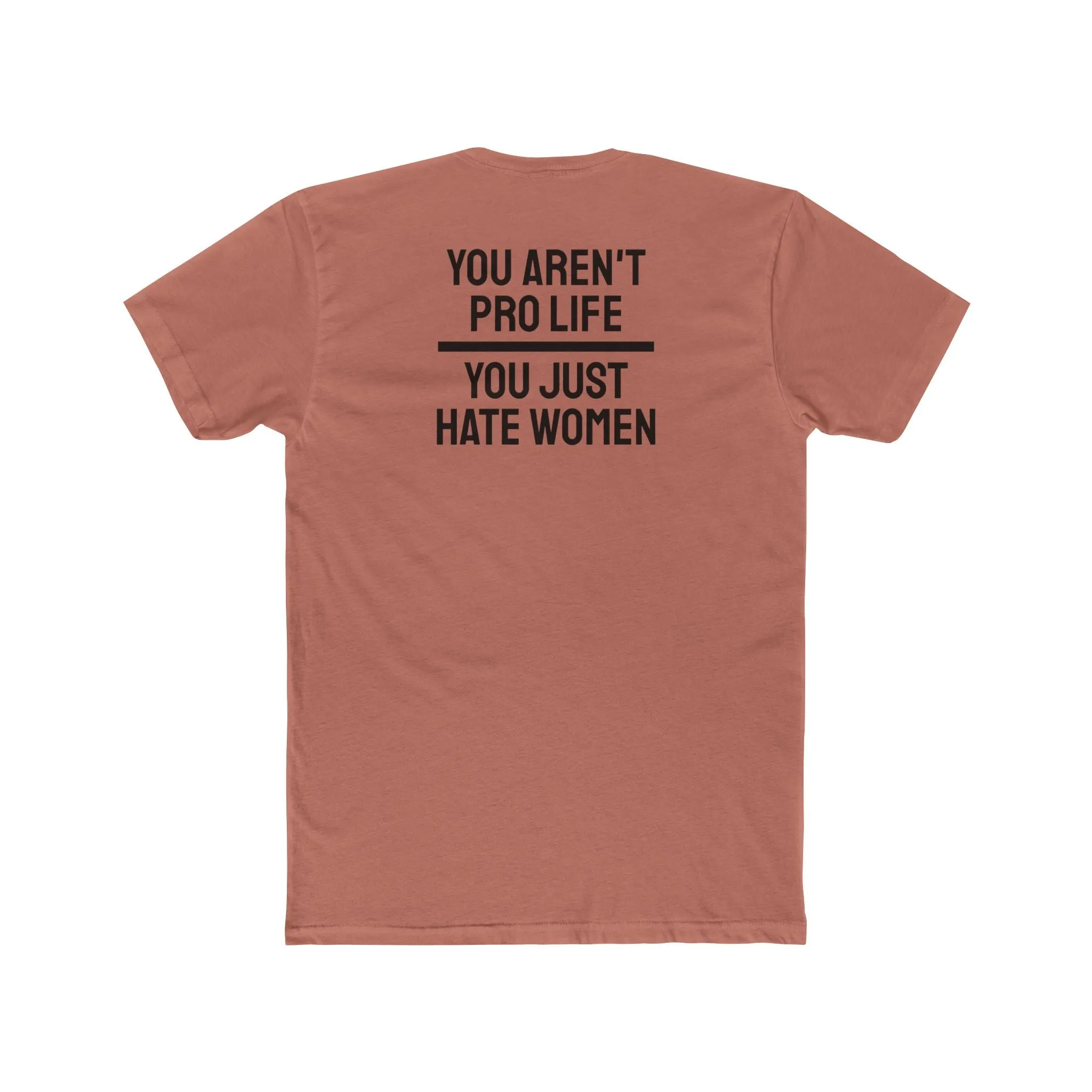You Aren't Pro Life You Just Hate Women - Unisex Cotton Crew Tee