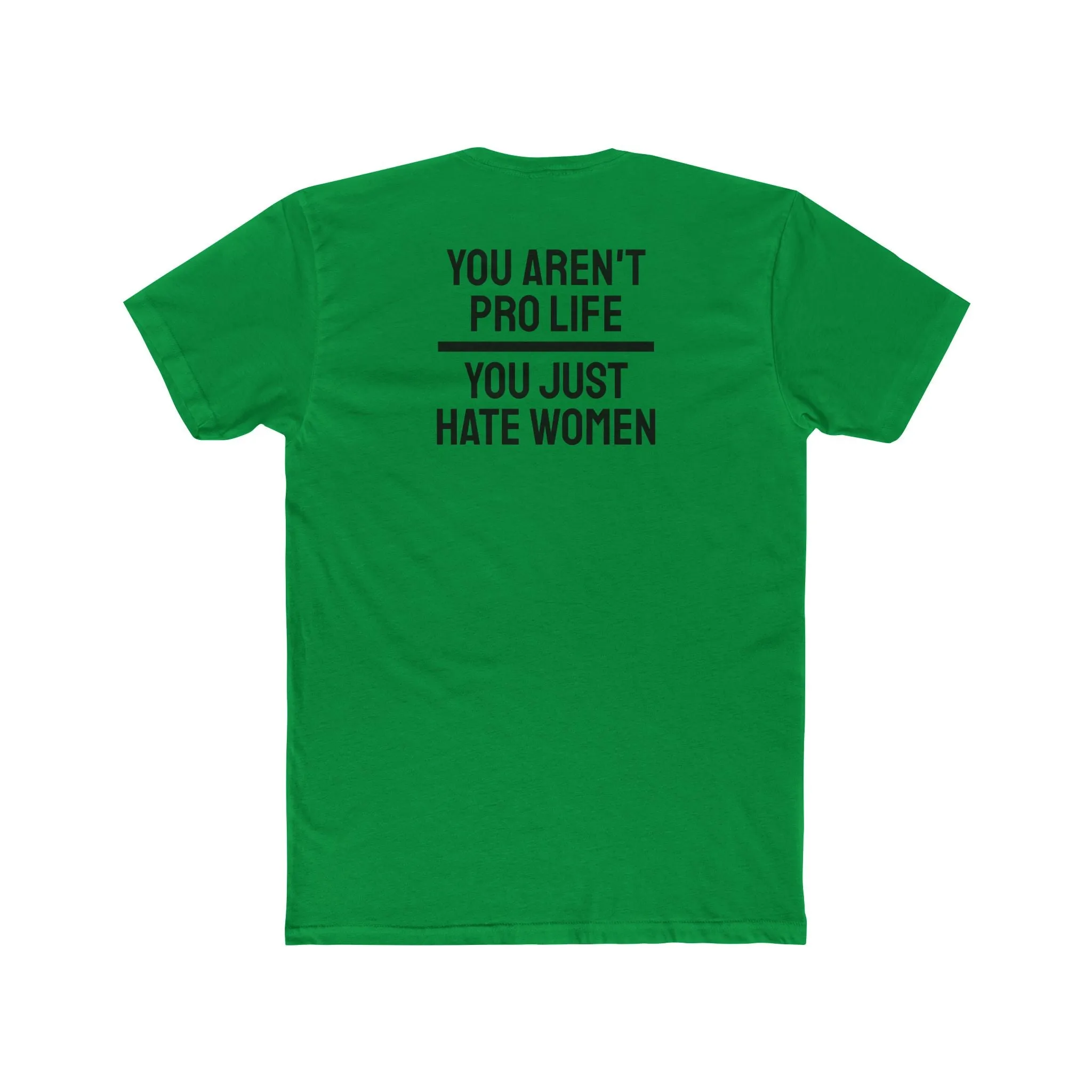 You Aren't Pro Life You Just Hate Women - Unisex Cotton Crew Tee