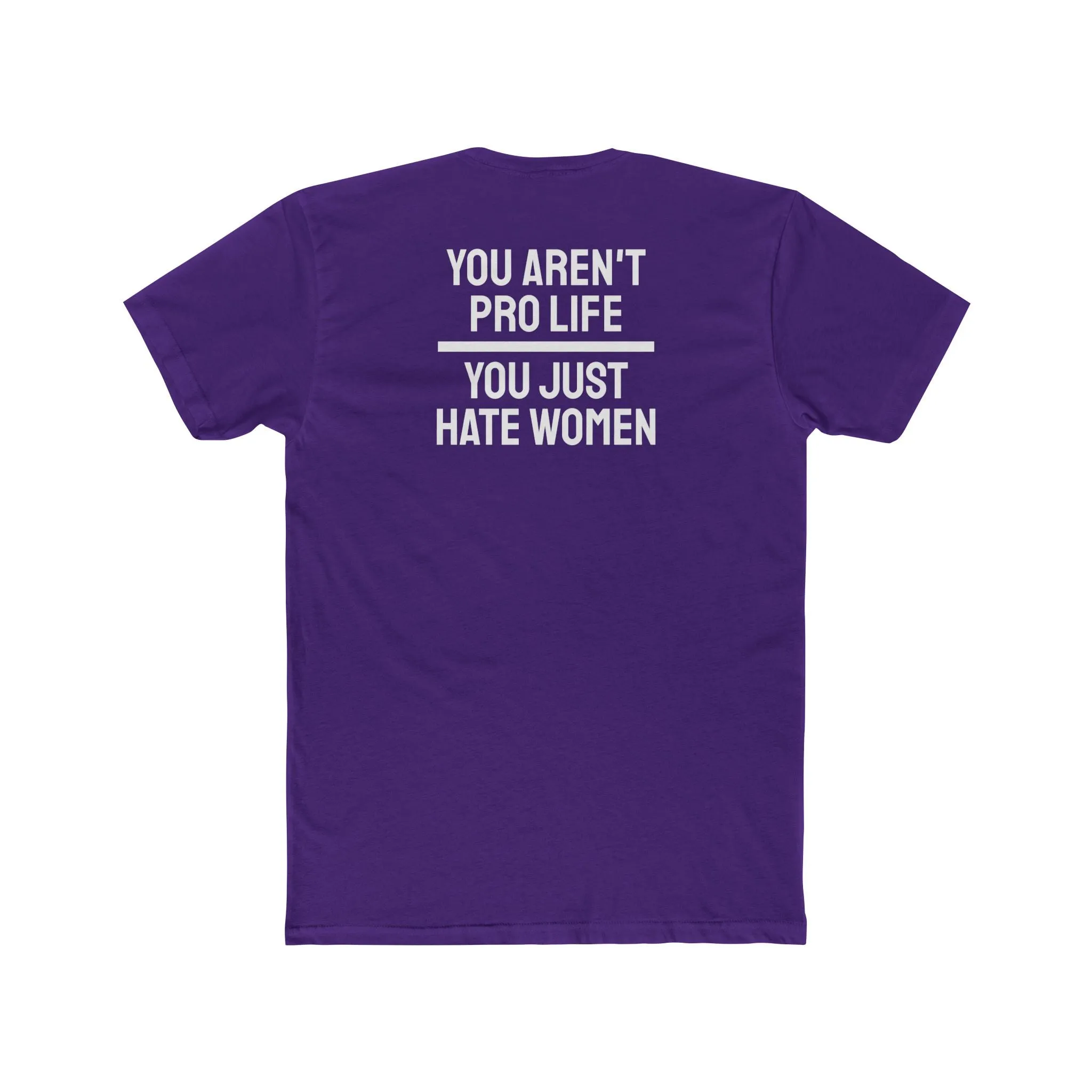 You Aren't Pro Life You Just Hate Women - Unisex Cotton Crew Tee