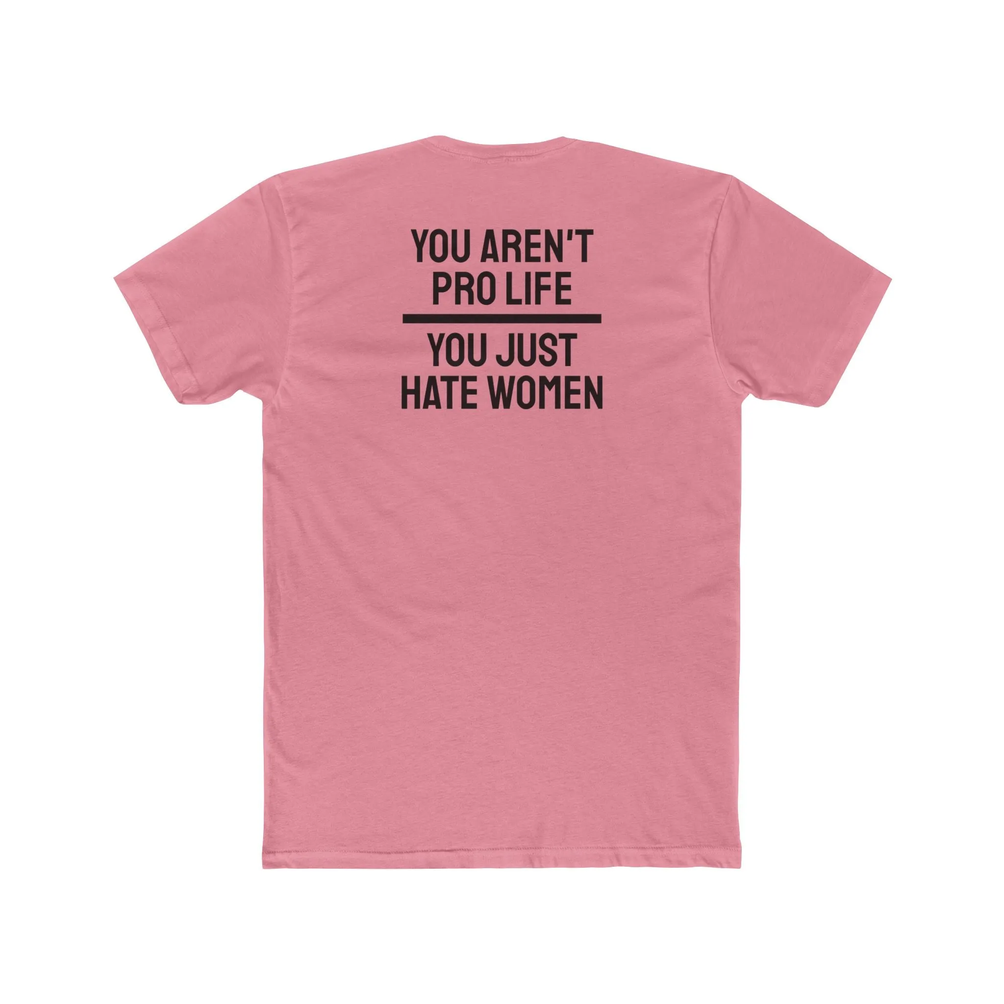 You Aren't Pro Life You Just Hate Women - Unisex Cotton Crew Tee