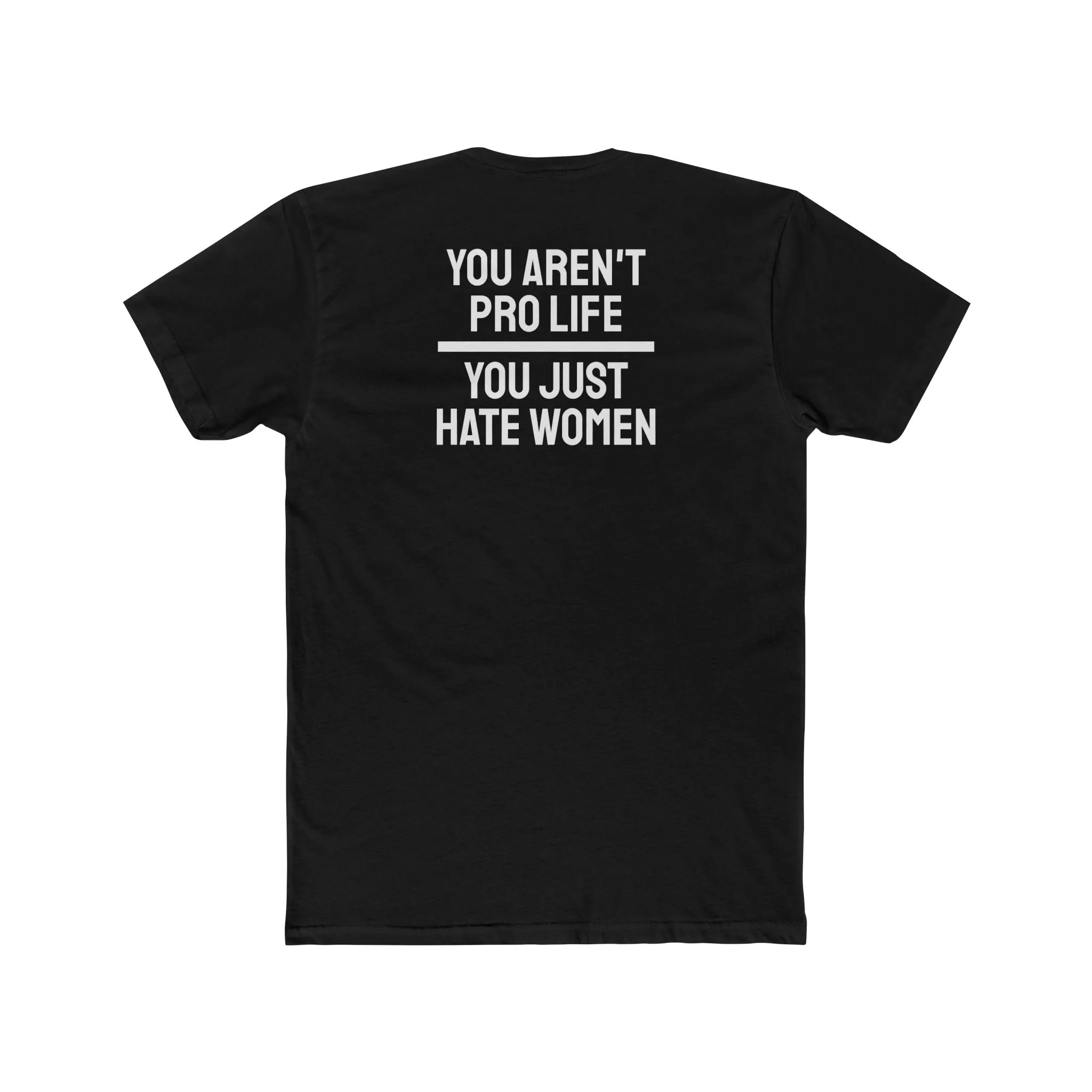 You Aren't Pro Life You Just Hate Women - Unisex Cotton Crew Tee