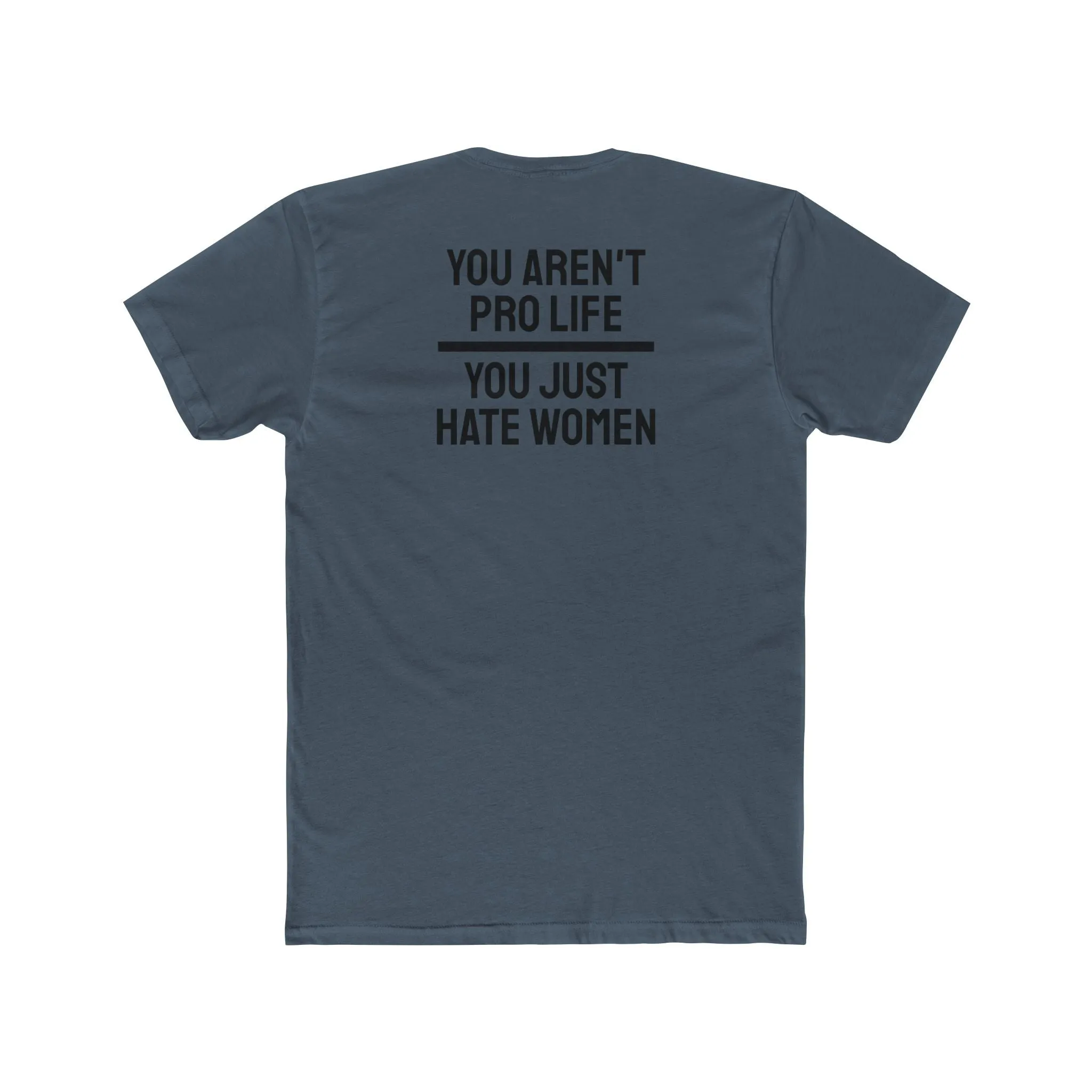 You Aren't Pro Life You Just Hate Women - Unisex Cotton Crew Tee