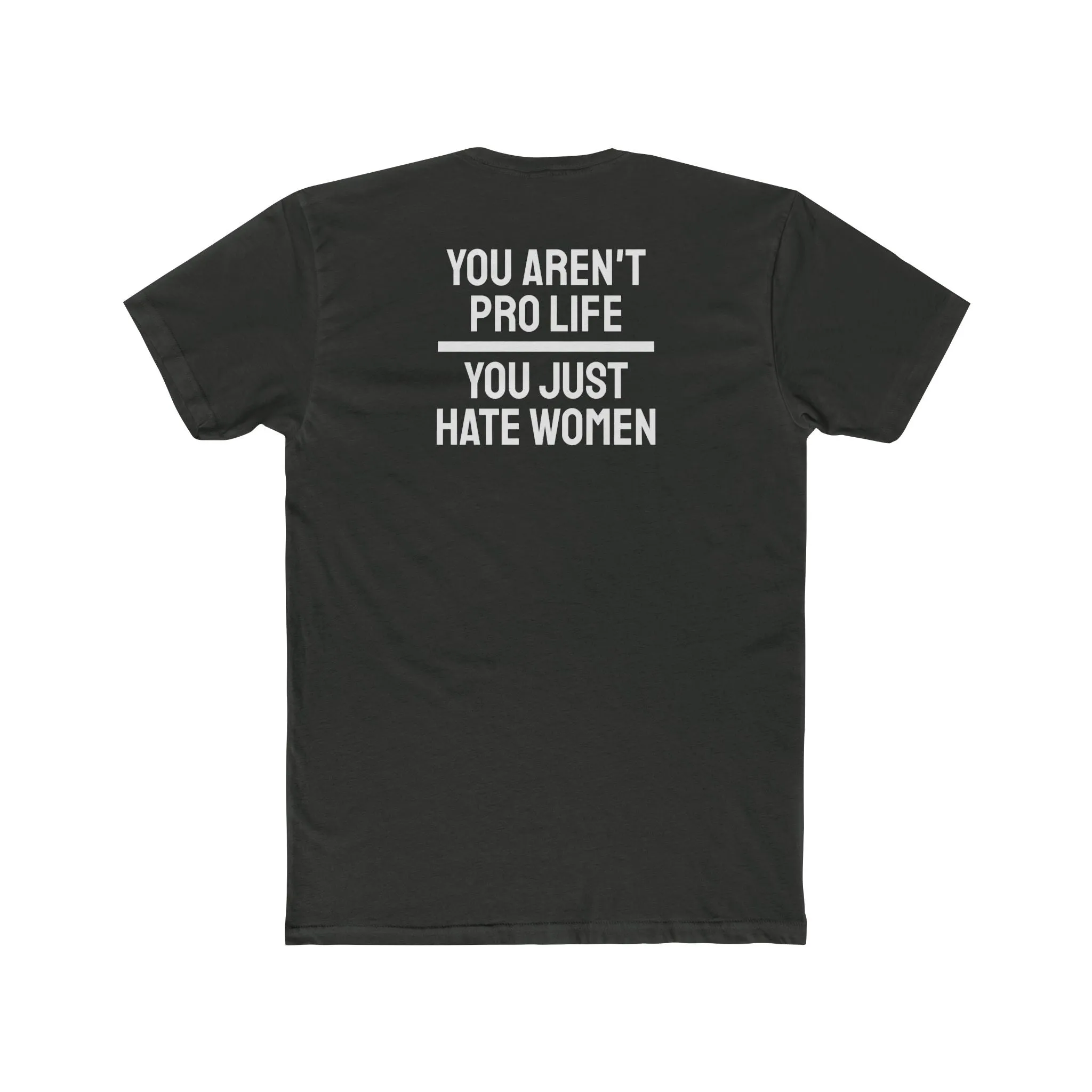 You Aren't Pro Life You Just Hate Women - Unisex Cotton Crew Tee